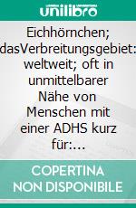 Eichhörnchen; dasVerbreitungsgebiet: weltweit; oft in unmittelbarer Nähe von Menschen mit einer ADHS kurz für:  Aufmerksamkeitsdefizit-/Hyperaktivitätsstörung. E-book. Formato EPUB ebook di Gudrun Neldner