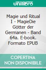 Magie und Ritual  I  -  MagieDie Götter der Germanen - Band 64a. E-book. Formato EPUB ebook di Harry Eilenstein