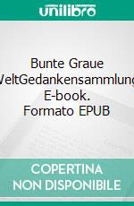 Bunte Graue WeltGedankensammlung. E-book. Formato EPUB ebook