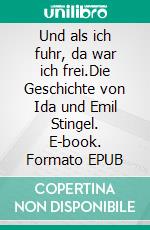 Und als ich fuhr, da war ich frei.Die Geschichte von Ida und Emil Stingel. E-book. Formato EPUB ebook