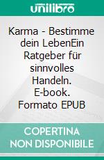 Karma - Bestimme dein LebenEin Ratgeber für sinnvolles Handeln. E-book. Formato EPUB ebook