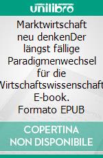 Marktwirtschaft neu denkenDer längst fällige Paradigmenwechsel für die Wirtschaftswissenschaft. E-book. Formato EPUB ebook di Paul Simek