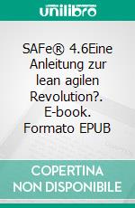 SAFe® 4.6Eine Anleitung zur lean agilen Revolution?. E-book. Formato EPUB ebook