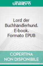 Lord der Buchhändlerhund. E-book. Formato EPUB ebook di Michael Löblein