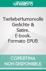 TierliebeHumorvolle Gedichte & Satire. E-book. Formato EPUB