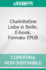 CharlotteEine Liebe in Berlin. E-book. Formato EPUB ebook di Árpád Baron von Nahodyl Neményi