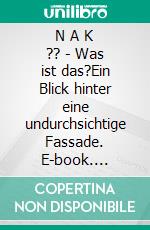 N A K ?? - Was ist das?Ein Blick hinter eine undurchsichtige Fassade. E-book. Formato EPUB