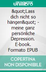 &quot;Lass dich nicht so hängen&quot; - meine ganz persönliche Depression. E-book. Formato EPUB ebook