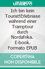 Ich bin kein Tourist!Erlebnisse während einer Tramptour durch Nordafrika. E-book. Formato EPUB