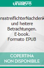 LebensstreiflichterNachdenkliche und heitere Betrachtungen. E-book. Formato EPUB ebook di Rudolf Diener