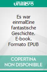 Es war einmalEine fantastische Geschichte. E-book. Formato EPUB ebook