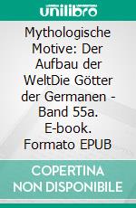 Mythologische Motive: Der Aufbau der WeltDie Götter der Germanen - Band 55a. E-book. Formato EPUB ebook di Harry Eilenstein