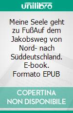 Meine Seele geht zu FußAuf dem Jakobsweg von Nord- nach Süddeutschland. E-book. Formato EPUB ebook