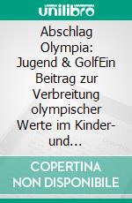 Abschlag Olympia: Jugend & GolfEin Beitrag zur Verbreitung olympischer Werte im Kinder- und Jugendgolf. E-book. Formato EPUB ebook di Rainald Bierstedt