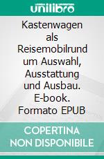 Kastenwagen als Reisemobilrund um Auswahl, Ausstattung und Ausbau. E-book. Formato EPUB ebook di Andreas Weingand