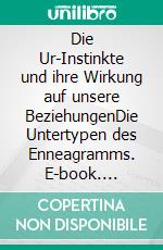 Die Ur-Instinkte und ihre Wirkung auf unsere BeziehungenDie Untertypen des Enneagramms. E-book. Formato EPUB ebook