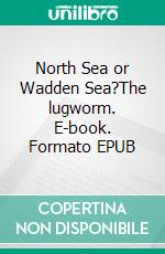 North Sea or Wadden Sea?The lugworm. E-book. Formato EPUB ebook