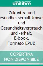 Zukunfts- und GesundheitserhaltUmwelt- und Gesundheitsverbrauch und -erhalt. E-book. Formato EPUB ebook
