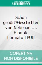 Schon gehört?Geschichten von Nebenan .... E-book. Formato EPUB