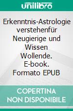 Erkenntnis-Astrologie verstehenfür Neugierige und Wissen Wollende. E-book. Formato EPUB ebook