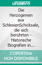 Die Herzoginnen aus SchlesienSchicksale, die sich berührten - Historische Biografien in Romanformi. E-book. Formato EPUB ebook