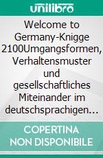 Welcome to Germany-Knigge 2100Umgangsformen, Verhaltensmuster und gesellschaftliches Miteinander im deutschsprachigen Europa. E-book. Formato EPUB ebook