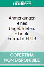 Anmerkungen eines Ungebildeten. E-book. Formato EPUB ebook