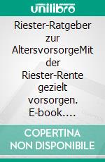 Riester-Ratgeber zur AltersvorsorgeMit der Riester-Rente gezielt vorsorgen. E-book. Formato EPUB ebook