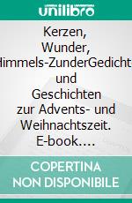 Kerzen, Wunder, Himmels-ZunderGedichte und Geschichten zur Advents- und Weihnachtszeit. E-book. Formato EPUB ebook