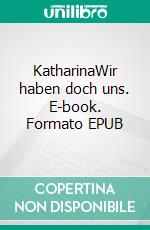 KatharinaWir haben doch uns. E-book. Formato EPUB ebook di Achim Wiederrecht