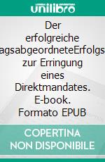 Der erfolgreiche BundestagsabgeordneteErfolgsfaktoren zur Erringung eines Direktmandates. E-book. Formato EPUB ebook