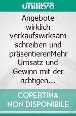 Angebote wirklich verkaufswirksam schreiben und präsentierenMehr Umsatz und Gewinn mit der richtigen Angebotsstrategie. E-book. Formato EPUB ebook