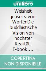 Weisheit jenseits von WortenDie buddhistische Vision von höchster Realität. E-book. Formato EPUB