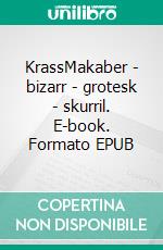 KrassMakaber - bizarr - grotesk - skurril. E-book. Formato EPUB