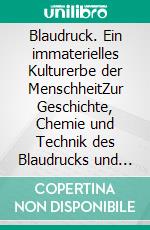 Blaudruck. Ein immaterielles Kulturerbe der MenschheitZur Geschichte, Chemie und Technik des Blaudrucks und Blaufärbens. E-book. Formato EPUB ebook