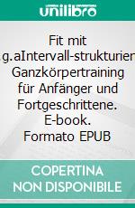 Fit mit i.n.g.aIntervall-strukturiertes Ganzkörpertraining für Anfänger und Fortgeschrittene. E-book. Formato EPUB