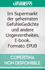 Im Supermarkt der geheimsten GefühleGedichte und andere Ungereimtheiten. E-book. Formato EPUB ebook