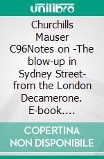 Churchills Mauser C96Notes on -The blow-up in Sydney Street- from the London Decamerone. E-book. Formato EPUB ebook