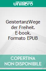 GeistertanzWege der Freiheit. E-book. Formato EPUB ebook