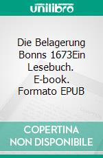 Die Belagerung Bonns 1673Ein Lesebuch. E-book. Formato EPUB ebook