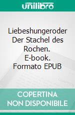 Liebeshungeroder  Der Stachel des Rochen. E-book. Formato EPUB