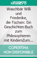 Waschbär Willi und Friederike, die Füchsin: Ein Geschichten-Buch zum Philosophieren mit KindernZum gemeinsamen Nachdenken und Philosophieren mit Kindern ab 4 Jahren. Mit Bildern von Saskia Döhmann. E-book. Formato EPUB ebook di Michael Siegmund