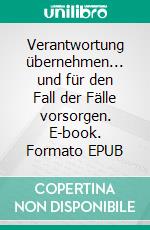 Verantwortung übernehmen... und für den Fall der Fälle vorsorgen. E-book. Formato EPUB ebook