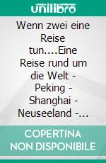 Wenn zwei eine Reise tun....Eine Reise rund um die Welt - Peking - Shanghai - Neuseeland - Hawaii - New York. E-book. Formato EPUB ebook di Andrea Habla