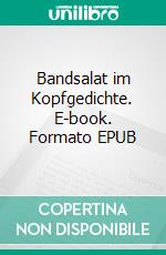 Bandsalat im Kopfgedichte. E-book. Formato EPUB ebook di Andreas Skowronek