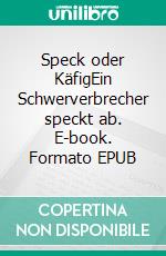 Speck oder KäfigEin Schwerverbrecher speckt ab. E-book. Formato EPUB