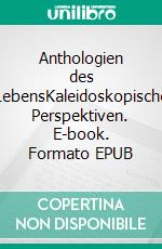 Anthologien des LebensKaleidoskopische Perspektiven. E-book. Formato EPUB ebook di Ralf