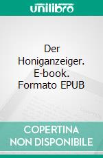 Der Honiganzeiger. E-book. Formato EPUB ebook di Sibylle Barden