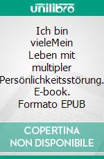 Ich bin vieleMein Leben mit multipler Persönlichkeitsstörung. E-book. Formato EPUB ebook di Lars Röper