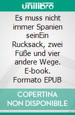 Es muss nicht immer Spanien seinEin Rucksack, zwei Füße und vier andere Wege. E-book. Formato EPUB ebook